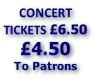 CONCERT TICKETS £6.50 £4.50 To Patrons