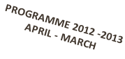 PROGRAMME 2012 -2013 APRIL - MARCH